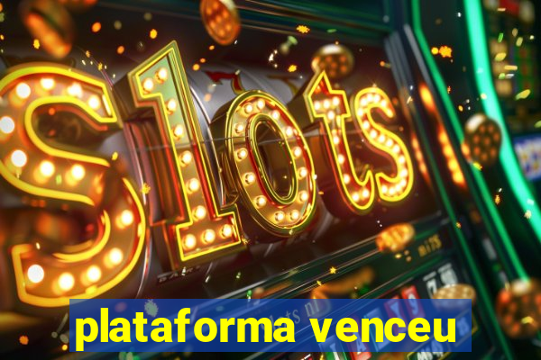 plataforma venceu